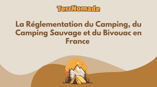 La Réglementation du Camping, du Camping Sauvage et du Bivouac en France